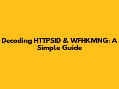 Decoding HTTPSID & WFHKMNG: A Simple Guide