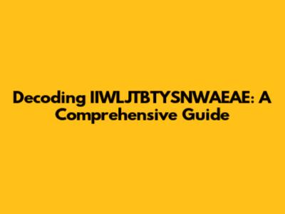 Decoding IIWLJTBTYSNWAEAE: A Comprehensive Guide