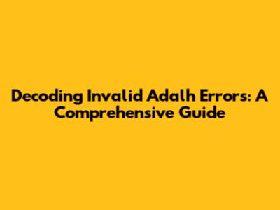 Decoding Invalid Adalh Errors: A Comprehensive Guide