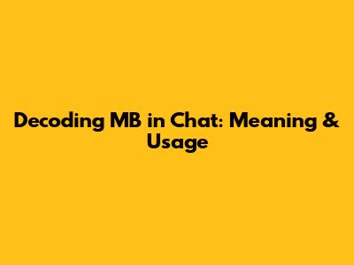 Decoding MB in Chat: Meaning & Usage
