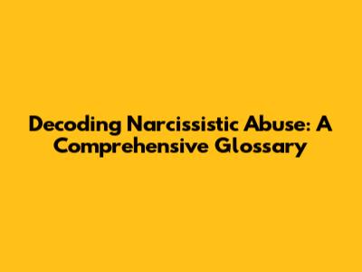 Decoding Narcissistic Abuse: A Comprehensive Glossary