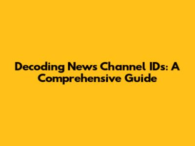 Decoding News Channel IDs: A Comprehensive Guide