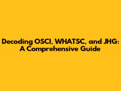 Decoding OSCI, WHATSC, and JHG: A Comprehensive Guide