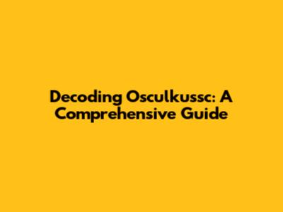 Decoding Osculkussc: A Comprehensive Guide