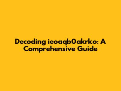 Decoding ieoaqb0akrko: A Comprehensive Guide