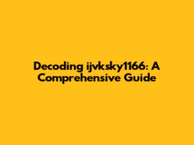 Decoding ijvksky1166: A Comprehensive Guide