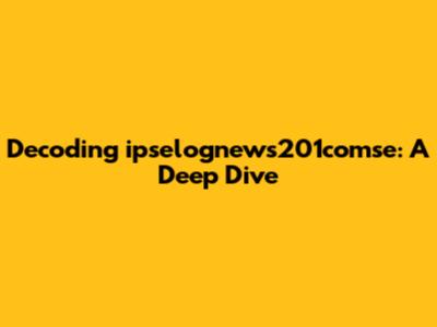 Decoding ipselognews201comse: A Deep Dive