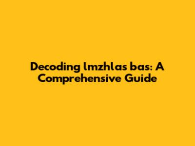 Decoding lmzhlas bas: A Comprehensive Guide
