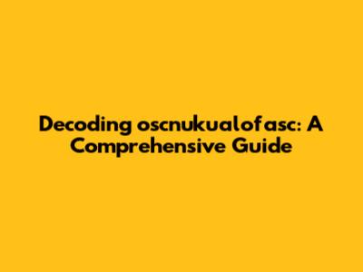 Decoding oscnuku'alofasc: A Comprehensive Guide