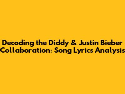 Decoding the Diddy & Justin Bieber Collaboration: Song Lyrics Analysis