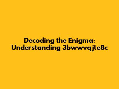 Decoding the Enigma: Understanding 3bwwvqjle8c