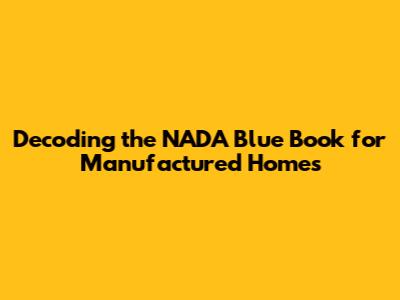 Decoding the NADA Blue Book for Manufactured Homes