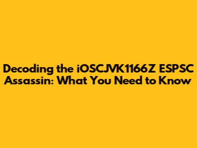 Decoding the iOSCJVK1166Z ESPSC Assassin: What You Need to Know