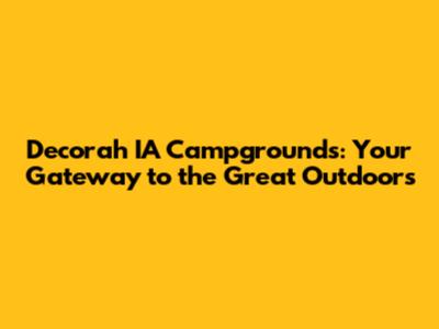 Decorah IA Campgrounds: Your Gateway to the Great Outdoors