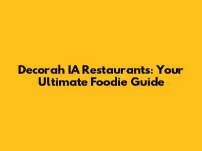 Decorah IA Restaurants: Your Ultimate Foodie Guide
