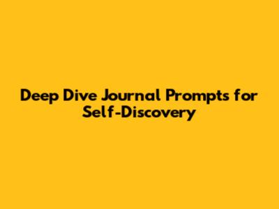Deep Dive Journal Prompts for Self-Discovery