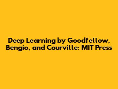 Deep Learning by Goodfellow, Bengio, and Courville: MIT Press