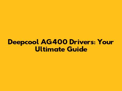 Deepcool AG400 Drivers: Your Ultimate Guide