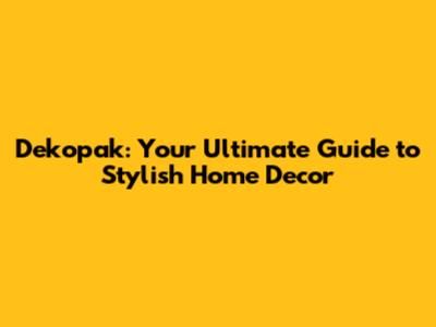 Dekopak: Your Ultimate Guide to Stylish Home Decor