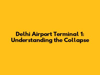 Delhi Airport Terminal 1: Understanding the Collapse