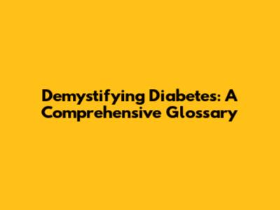 Demystifying Diabetes: A Comprehensive Glossary
