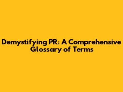 Demystifying PR: A Comprehensive Glossary of Terms