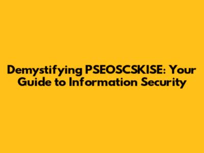 Demystifying PSEOSCSKISE: Your Guide to Information Security