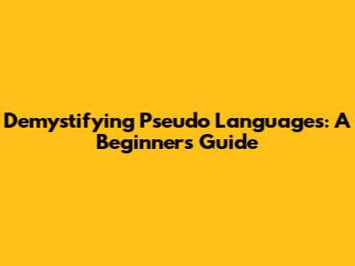 Demystifying Pseudo Languages: A Beginner's Guide