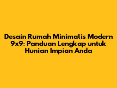 Desain Rumah Minimalis Modern 9x9: Panduan Lengkap untuk Hunian Impian Anda