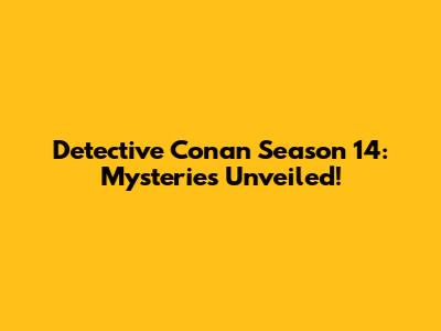 Detective Conan Season 14: Mysteries Unveiled!