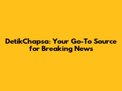 DetikChapsa: Your Go-To Source for Breaking News
