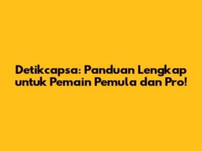 Detikcapsa: Panduan Lengkap untuk Pemain Pemula dan Pro!