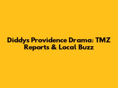 Diddy's Providence Drama: TMZ Reports & Local Buzz