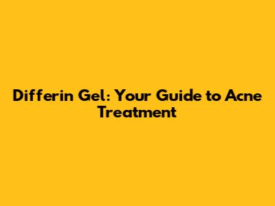 Differin Gel: Your Guide to Acne Treatment