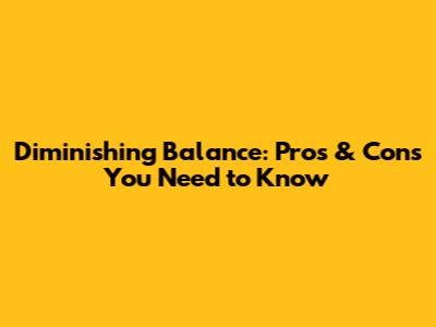 Diminishing Balance: Pros & Cons You Need to Know