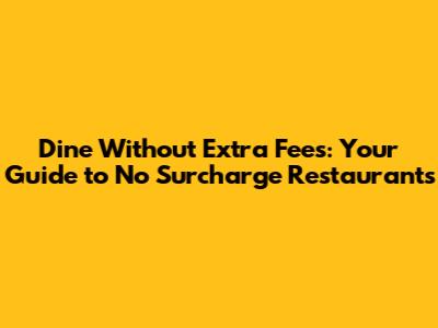 Dine Without Extra Fees: Your Guide to No Surcharge Restaurants