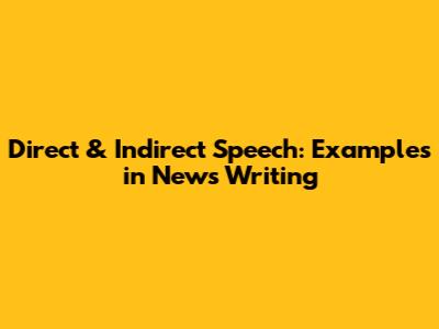 Direct & Indirect Speech: Examples in News Writing