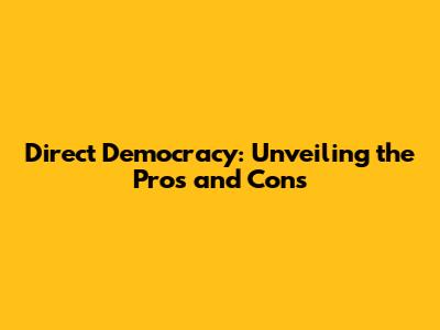 Direct Democracy: Unveiling the Pros and Cons
