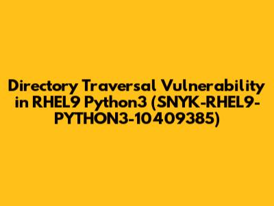 Directory Traversal Vulnerability in RHEL9 Python3 (SNYK-RHEL9-PYTHON3-10409385)