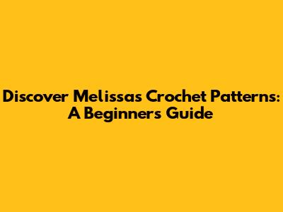 Discover Melissa's Crochet Patterns: A Beginner's Guide