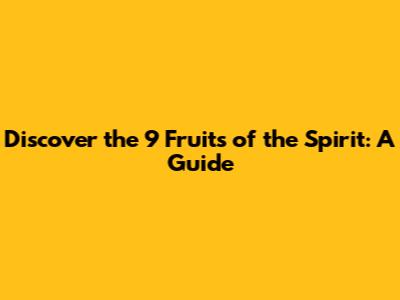 Discover the 9 Fruits of the Spirit: A Guide