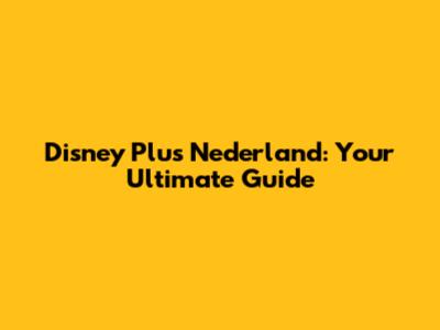 Disney Plus Nederland: Your Ultimate Guide