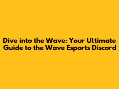 Dive into the Wave: Your Ultimate Guide to the Wave Esports Discord