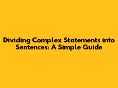 Dividing Complex Statements into Sentences: A Simple Guide