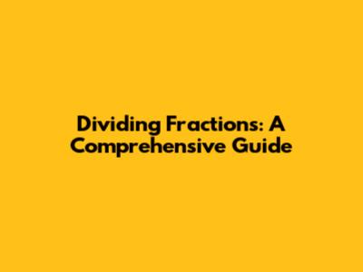 Dividing Fractions: A Comprehensive Guide