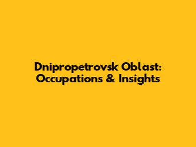 Dnipropetrovsk Oblast: Occupations & Insights