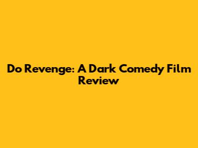 Do Revenge: A Dark Comedy Film Review