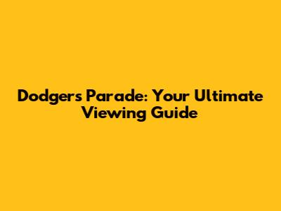 Dodgers Parade: Your Ultimate Viewing Guide