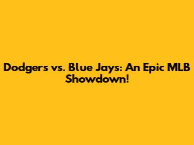 Dodgers vs. Blue Jays: An Epic MLB Showdown!