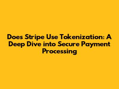 Does Stripe Use Tokenization: A Deep Dive into Secure Payment Processing